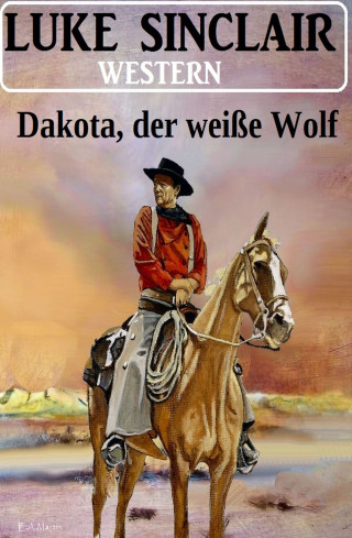 Luke Sinclair: Dakota, der weiße Wolf: Western