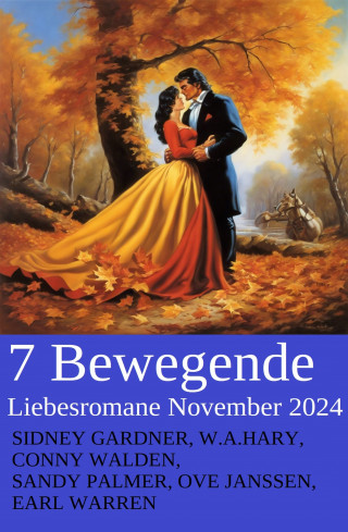 Sidney Gardner, Conny Walden, W. A. Hary, Ove Janssen, Sandy Palmer: 7 Bewegende Liebesromane November 2024