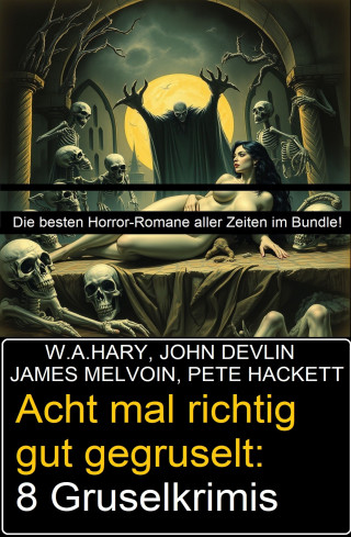 W. A. Hary, John Devlin, James Melvoin, Pete Hackett: Acht mal richtig gut gegruselt: 8 Gruselkrimis