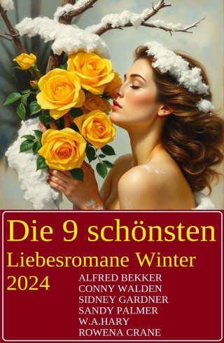 Alfred Bekker, Sidney Gardner, Conny Walden, Rowena Crane, Sandy Palmer, W. A. Hary: Die 9 schönsten Liebesromane Winter 2024
