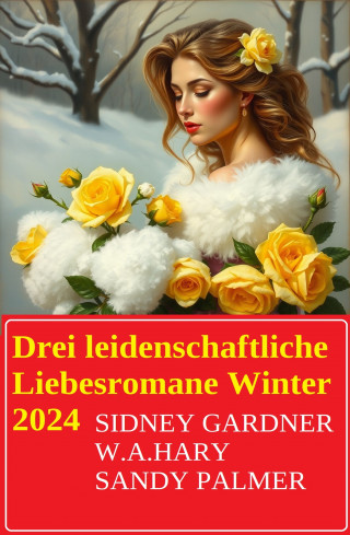 Sidney Gardner, W. A. Hary, Sandy Palmer: Drei leidenschaftliche Liebesromane Winter 2024
