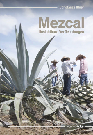 Constanze Illner: Mezcal - Unsichtbare Verflechtungen