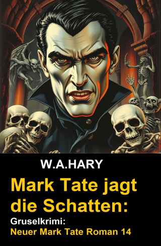 W. A. Hary: Mark Tate jagt die Schatten: Gruselkrimi: Neuer Mark Tate Roman 14