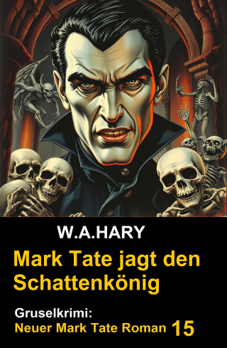 W. A. Hary: Mark Tate und der Schattenkönig: Gruselkrimi: Neuer Mark Tate Roman 15