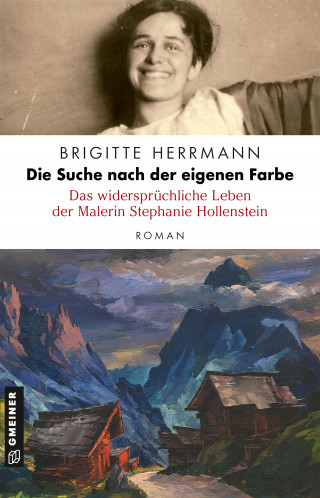 Brigitte Herrmann: Die Suche nach der eigenen Farbe - Das widersprüchliche Leben der Malerin Stephanie Hollenstein
