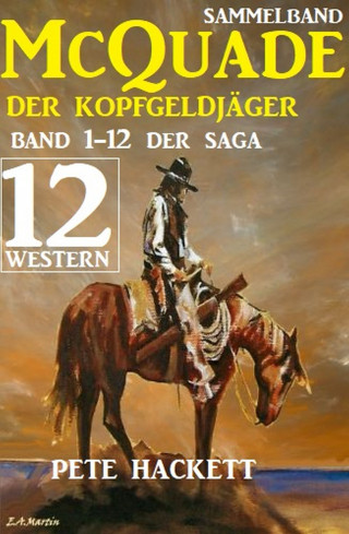 Pete Hackett: McQuade - Der Kopfgeldjäger, Teil 1-12 der Saga (Western)