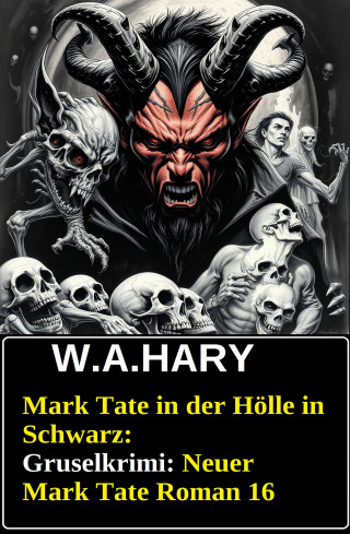 W. A. Hary: Mark Tate in der Hölle in Schwarz: Gruselkrimi: Neuer Mark Tate Roman 16