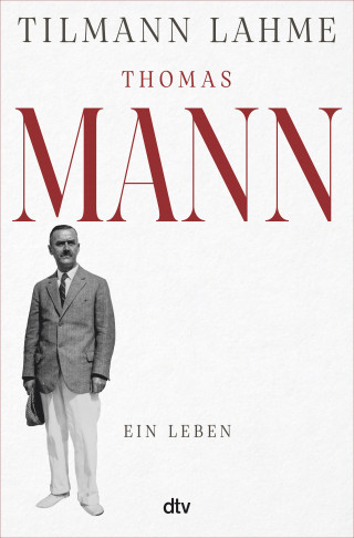 Tilmann Lahme: Thomas Mann