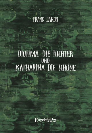Frank Jakob: Diotima die Tochter und Katharina die Schöne