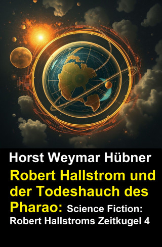 Horst Weymar Hübner: Robert Hallstrom und der Todeshauch des Pharao: Science Fiction: Robert Hallstroms Zeitkugel 4