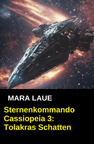 Mara Laue: Sternenkommando Cassiopeia 3: Tolakras Schatten (Science Fiction Abenteuer)