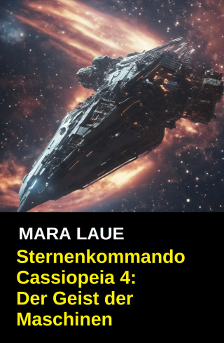 Mara Laue: Sternenkommando Cassiopeia 4: Der Geist der Maschinen (Science Fiction Abenteuer)