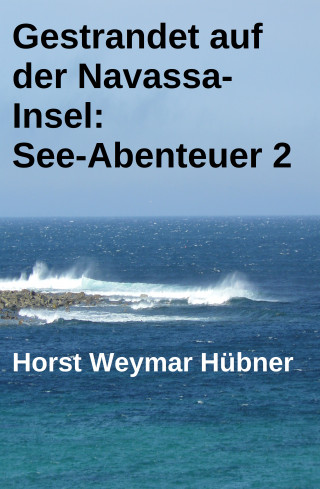 Horst Weymar Hübner: Gestrandet auf der Navassa-Insel: See-Abenteuer 2