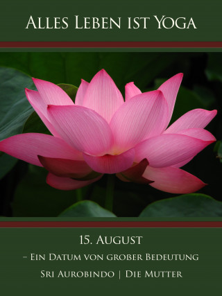 Sri Aurobindo, Die (d.i. Mira Alfassa) Mutter: 15. August – Ein Datum von großer Bedeutung