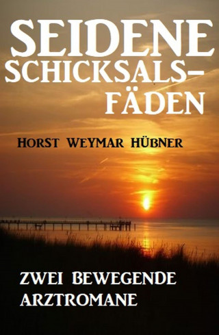 Horst Weymar Hübner: Seidene Schicksalsfäden: Zwei bewegende Arztromane