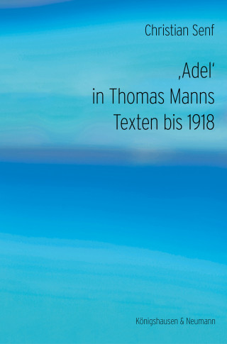 Christian Senf: ‚Adel‘ in Thomas Manns Texten bis 1918