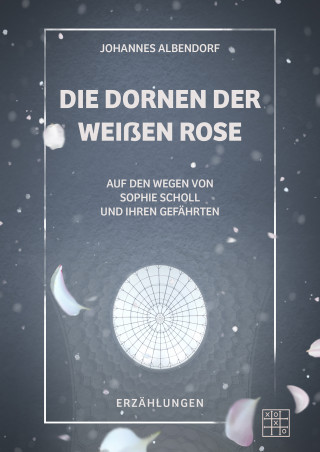Johannes Albendorf: Die Dornen der Weißen Rose