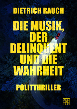 Dietrich Rauch: Die Musik, der Delinquent und die Wahrheit