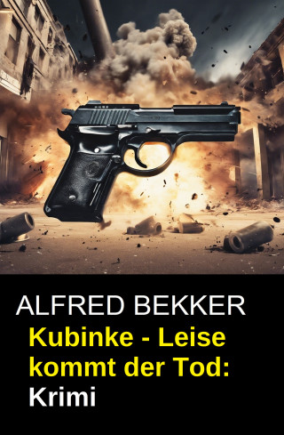Alfred Bekker: Kubinke - Leise kommt der Tod: Krimi