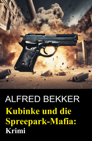 Alfred Bekker: Kubinke und die Spreepark-Mafia: Krimi