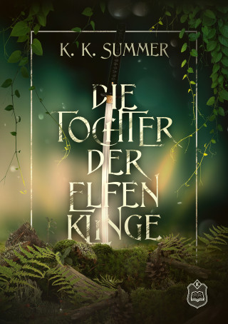 K. K. Summer.: Die Tochter der Elfenklinge