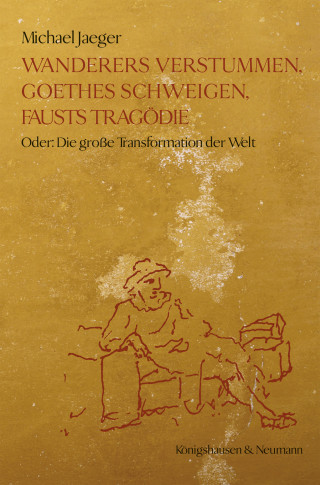 Michael Jaeger: Wanderers Verstummen, Goethes Schweigen, Fausts Tragödie