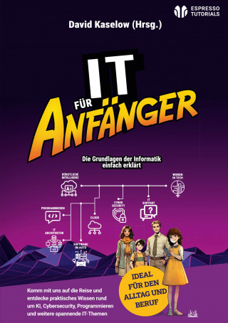 David Kaselow, Adrian Pusch, Sven Schmidt, Nicolai Paul Hoffmann, Matthias Kittner, Christian Lang, Rachel-Sarah Sircar, Cedric Mössner, Kelly-Anne Cliff, Freya Wester-Ebbinghaus: IT für Anfänger