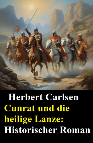 Herbert Carlsen: Cunrat und die heilige Lanze: Historischer Roman