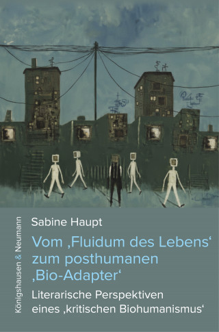 Sabine Haupt: Vom ‚Fluidum des Lebens‘ zum posthumanen ‚Bio-Adapter‘