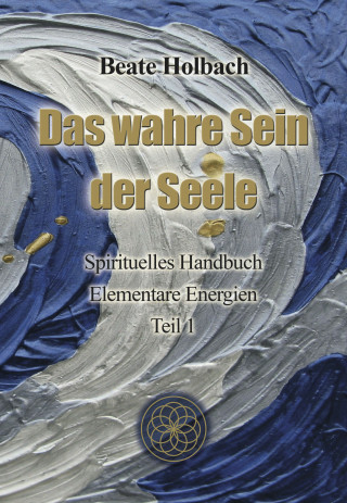 Beate Holbach: Das wahre Sein der Seele - Teil 1