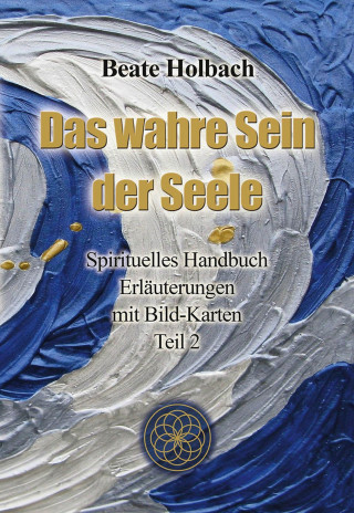 Beate Holbach: Das wahre Sein der Seele - Teil 2