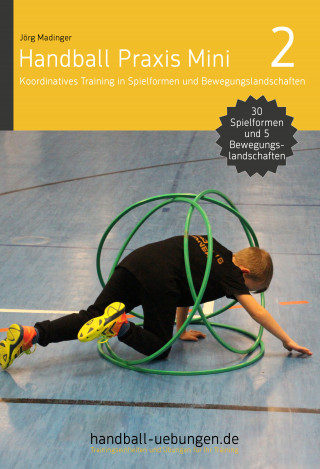 Jörg Madinger: Handball Praxis Mini 2 – Koordinatives Training in Spielformen und Bewegungslandschaften