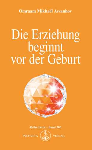 Omraam Mikhaël Aïvanhov: Die Erziehung beginnt vor der Geburt