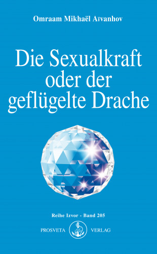 Omraam Mikhaël Aïvanhov: Die Sexualkraft oder der geflügelte Drache