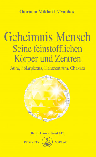 Omraam Mikhaël Aïvanhov: Geheimnis Mensch. Seine feinstofflichen Körper und Zentren