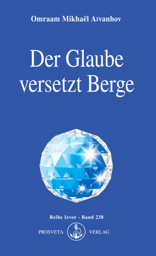 Omraam Mikhaël Aïvanhov: Der Glaube versetzt Berge