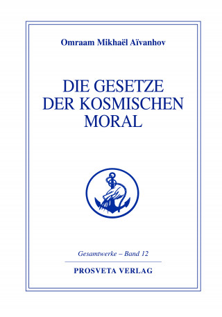 Omraam Mikhaël Aïvanhov: Die Gesetze der kosmischen Moral