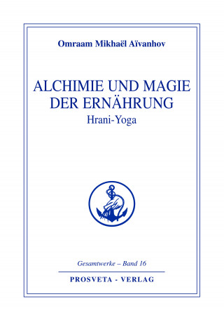 Omraam Mikhaël Aïvanhov: Alchimie und Magie der Ernährung - Hrani Yoga