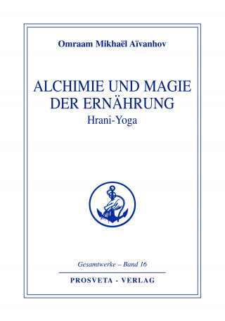 Omraam Mikhaël Aïvanhov: Alchimie und Magie der Ernährung - Hrani Yoga