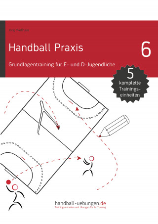 Jörg Madinger: Handball Praxis 6 - Grundlagentraining für E- und D- Jugendliche