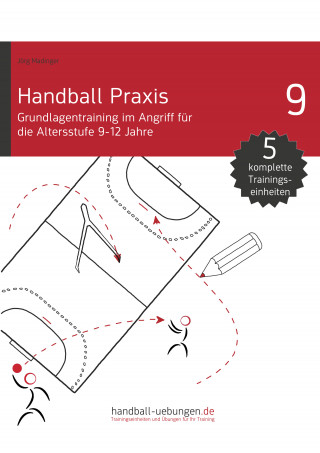 Jörg Madinger: Handball Praxis 9 - Grundlagentraining im Angriff für die Altersstufe 9-12 Jahre