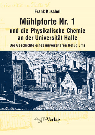 Frank Kuschel: Mühlpforte Nr. 1 und die Physikalische Chemie an der Universität Halle