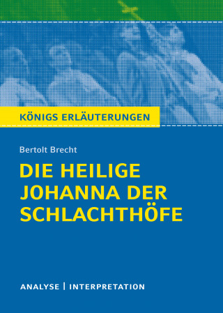 Bertolt Brecht: Die heilige Johanna der Schlachthöfe. Königs Erläuterungen.