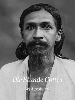 Sri Aurobindo: Die Stunde Gottes