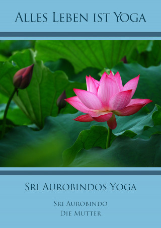 Sri Aurobindo, Die (d.i. Mira Alfassa) Mutter: Sri Aurobindos Yoga