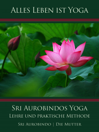 Sri Aurobindo, Die (d.i. Mira Alfassa) Mutter: Sri Aurobindos Yoga