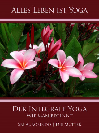 Sri Aurobindo, Die (d.i. Mira Alfassa) Mutter: Der Integrale Yoga