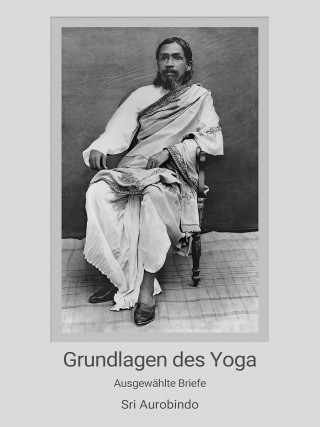 Sri Aurobindo: Grundlagen des Yoga