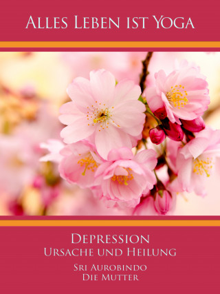Sri Aurobindo, Die (d.i. Mira Alfassa) Mutter: Depression - Ursache und Heilung