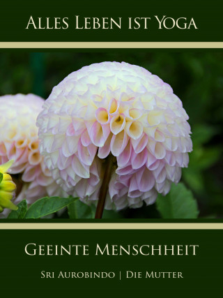Sri Aurobindo, Die (d.i. Mira Alfassa) Mutter: Geeinte Menschheit